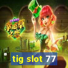 tig slot 77